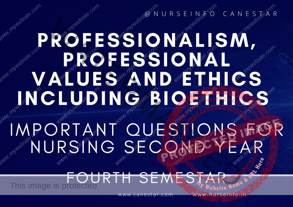 ﻿ PROFESSIONALISM, PROFESSIONAL VALUES AND ETHICS INCLUDING BIOETHICS IMPORTANT QUESTIONS FOR BSC NURSING SECOND YEAR FOURTH SEMESTER