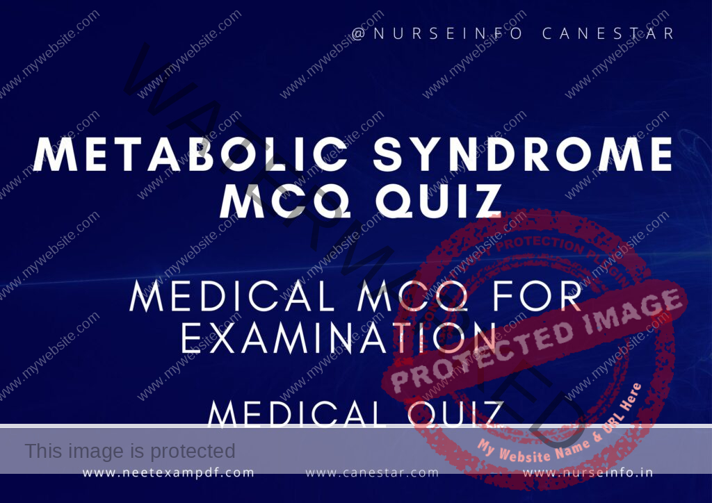 MULTIPLE CHOICE QUESTIONS ON METABOLIC SYNDROME QUIZ - MCQS WITH RATIONALE ANSWER - METABOLIC DISORDERS OR SYNDROME MCQ QUESTIONS WITH RATIONALE 