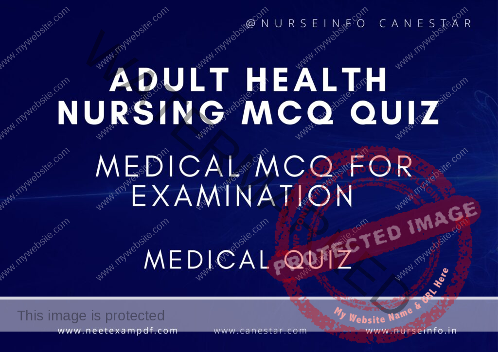 MULTIPLE CHOICE QUESTIONS ON ADULT HEALTH NURSING QUIZ - MCQS WITH RATIONALE ANSWER - ADULT HEALTH NURSING MCQ QUESTIONS 