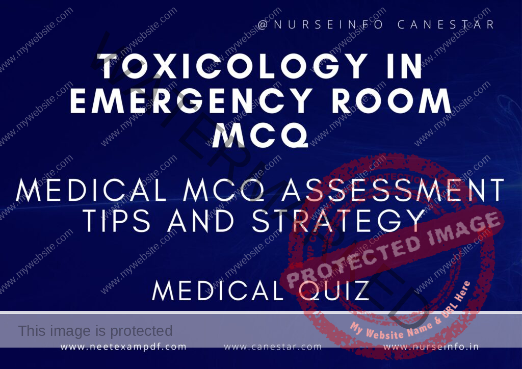 TOXICOLOGY IN EMERGENCY ROOM MCQ - MEDICAL MCQ - MEDICAL QUIZ ON TOXICOLOGY FOR HEALTH PROFESSIONALS 